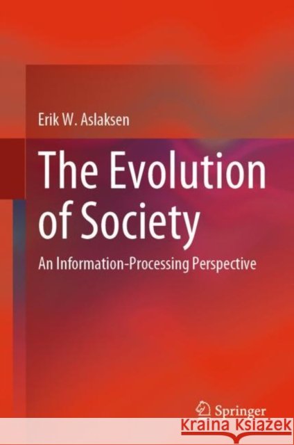 The Evolution of Society: An Information-Processing Perspective Erik W. Aslaksen 9783031230530 Springer - książka