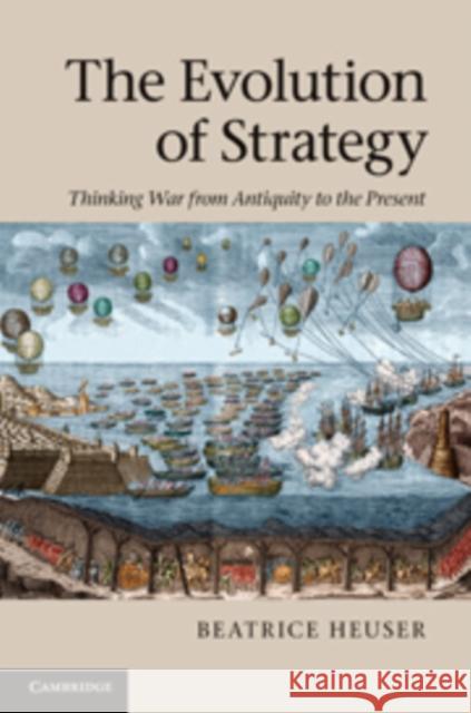 The Evolution of Strategy: Thinking War from Antiquity to the Present Heuser, Beatrice 9780521199681 CAMBRIDGE UNIVERSITY PRESS - książka