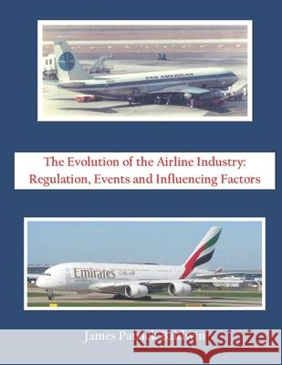 The Evolution of the Airline Industry: Regulation, Events and Influencing Factors James Patrick Baldwin 9781687207524 Independently Published - książka