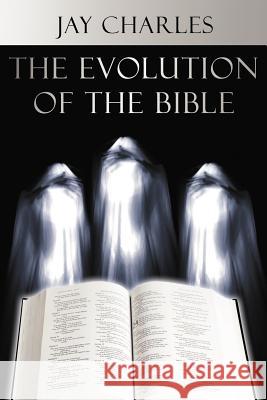 The Evolution of the Bible Jay Charles 9781425976019 Authorhouse - książka