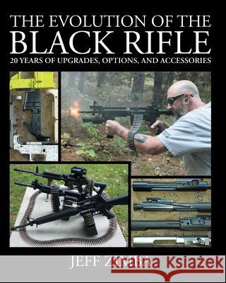 The Evolution of the Black Rifle: 20 Years of Upgrades, Options, and Accessories Jeff Zimba 9780692317266 Prepper Press - książka