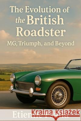 The Evolution of the British Roadster: MG, Triumph, and Beyond Etienne Psaila 9781923525092 Independently Published - książka