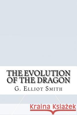 The Evolution of the Dragon G. Elliot Smith 9781533403957 Createspace Independent Publishing Platform - książka