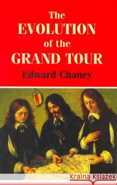 The Evolution of the Grand Tour: Anglo-Italian Cultural Relations since the Renaissance Chaney, Edward 9780714644745 Frank Cass Publishers - książka