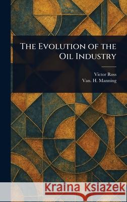 The Evolution of the Oil Industry Victor Ross Van H. (Vannoy Hartrog) Manning 9781025251707 Anson Street Press - książka