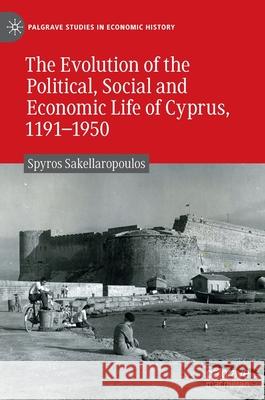 The Evolution of the Political, Social and Economic Life of Cyprus, 1191-1950 Spyros Sakellaropoulos 9783030918385 Springer Nature Switzerland AG - książka