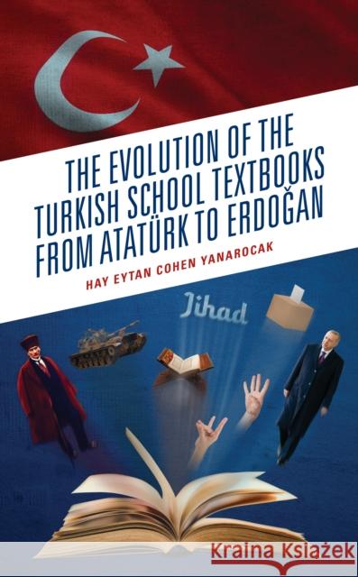 The Evolution of the Turkish School Textbooks from Atatürk to Erdogan Cohen Yanarocak, Hay Eytan 9781666916966 Lexington Books - książka