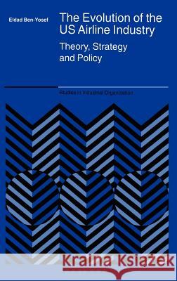 The Evolution of the Us Airline Industry: Theory, Strategy and Policy Ben-Yosef, Eldad 9780387242132 Springer - książka