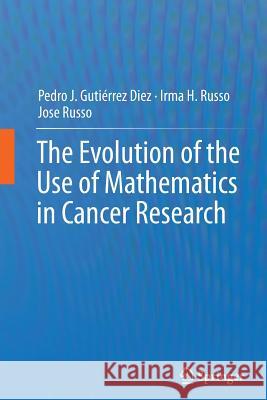 The Evolution of the Use of Mathematics in Cancer Research Pedro Jose Gutierre Irma H. Russo Jose Russo 9781489993649 Springer - książka