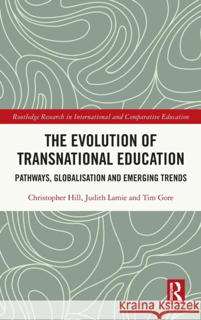 The Evolution of Transnational Education: Pathways, Globalisation and Emerging Trends Christopher Hill Judith Lamie Tim Gore 9781032126029 Routledge - książka