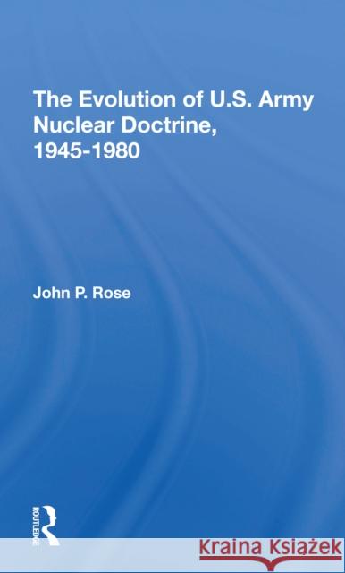The Evolution of U.S. Army Nuclear Doctrine, 19451980 John P. Rose 9780367307424 Routledge - książka