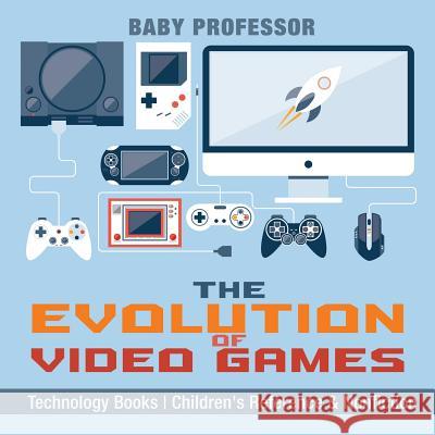 The Evolution of Video Games - Technology Books Children's Reference & Nonfiction Baby Professor 9781541914810 Baby Professor - książka