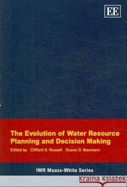 The Evolution of Water Resource Planning and Decision Making Clifford S. Russell Duane D. Baumann  9781848447158 Edward Elgar Publishing Ltd - książka