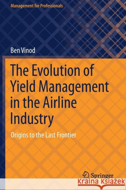 The Evolution of Yield Management in the Airline Industry: Origins to the Last Frontier Vinod, Ben 9783030704261 Springer International Publishing - książka