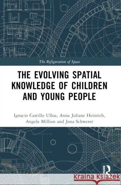 The Evolution of Young People's Spatial Knowledge Ignacio Castill Anna Juliane Heinrich Angela Million 9780367568665 Taylor & Francis Ltd - książka