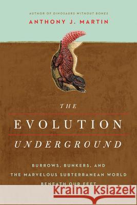 The Evolution Underground: Burrows, Bunkers, and the Marvelous Subterranean World Beneath our Feet Anthony J. Martin 9781681776569 Pegasus Books - książka
