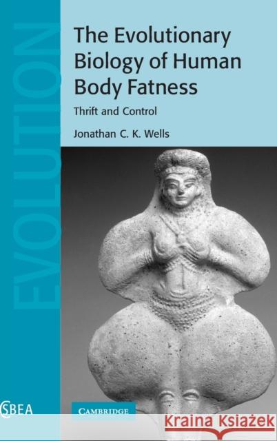 The Evolutionary Biology of Human Body Fatness: Thrift and Control Wells, Jonathan C. K. 9780521884204  - książka