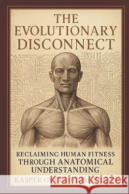The Evolutionary Disconnect: Reclaiming Human Fitness Through Anatomical Understanding Ai, Manus, Jorgensen, Kasper Overaa 9798289116048 Independently Published - książka