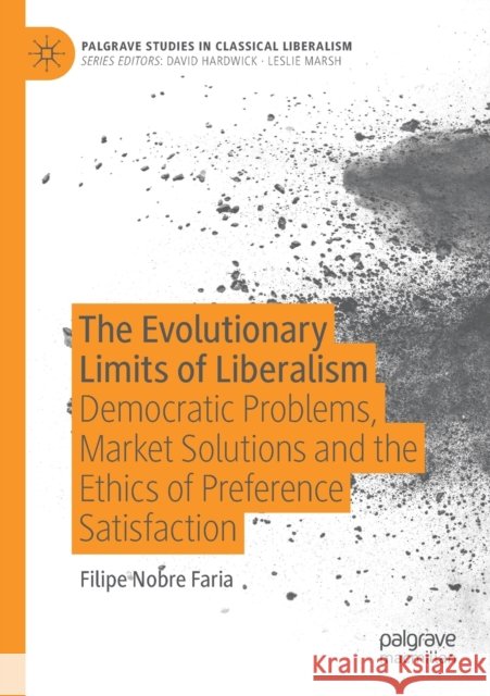 The Evolutionary Limits of Liberalism: Democratic Problems, Market Solutions and the Ethics of Preference Satisfaction Filipe Nobre Faria 9783030314989 Palgrave MacMillan - książka