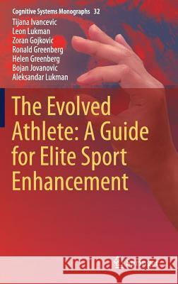 The Evolved Athlete: A Guide for Elite Sport Enhancement Tijana Ivancevic Leon Lukman Zoran Gojkovic 9783319579276 Springer - książka