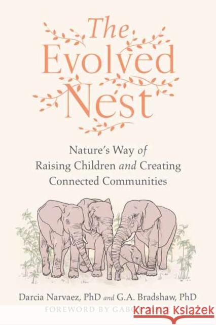 The Evolved Nest: Nature's Way of Raising Children and Creating Connected Communities G. A. Bradshaw 9781623177676 North Atlantic Books,U.S. - książka