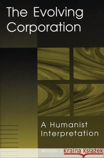 The Evolving Corporation: A Humanist Interpretation Cook, William J. 9781567202793 Quorum Books - książka