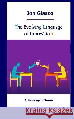 The Evolving Language of Innovation: A Glossary of Terms Jon Glasco 9781491051092 Createspace - książka