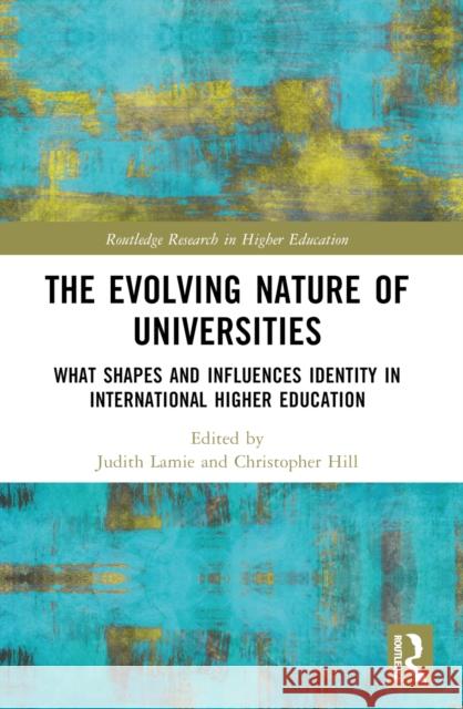 The Evolving Nature of Universities: What Shapes and Influences Identity in International Higher Education Judith Lamie Christopher Hill 9781032485003 Taylor & Francis Ltd - książka