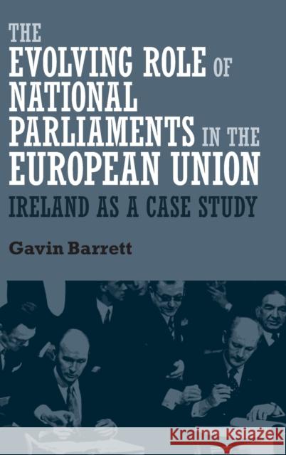 The Evolving Role of National Parliaments in the European Union: Ireland as a Case Study Gavin Barrett 9781784993214 Manchester University Press - książka