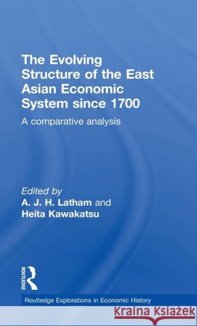 The Evolving Structure of the East Asian Economic System Since 1700: A Comparative Analysis Latham, A. J. H. 9780415600323 Taylor and Francis - książka