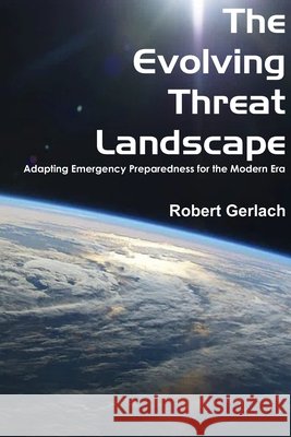 The Evolving Threat Landscape: Adapting Emergency Preparedness for the Modern Era Robert Gerlach 9798329556261 Independently Published - książka