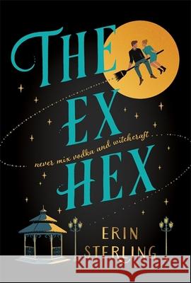 The Ex Hex: Never mix witchcraft and vodka . . . a spellbinding TikTok-sensation rom-com! Erin Sterling 9781472290281 Headline Publishing Group - książka
