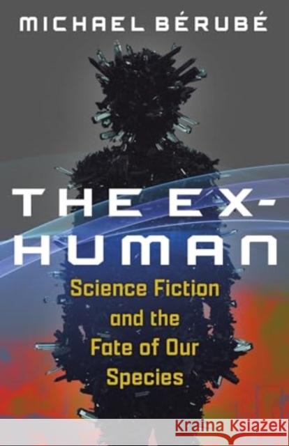 The Ex-Human: Science Fiction and the Fate of Our Species Michael B?rub? 9780231215046 Columbia University Press - książka