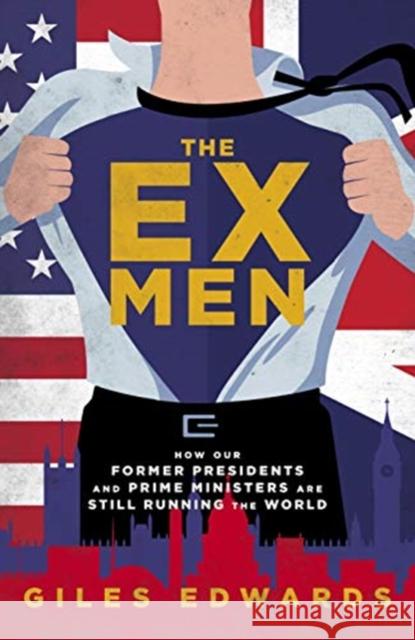 The Ex Men: How Our Former Presidents and Prime Ministers Are Still Changing the World Giles Edwards 9781849547703 Biteback Publishing - książka