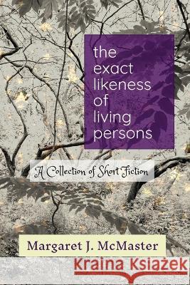 The Exact Likeness of Living Persons Margaret J. McMaster 9781777170356 Mansbridge Dunn Publishers - książka