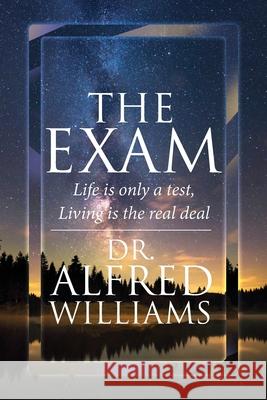 The Exam: Life is only a test, Living is the real deal Alfred Williams 9781639450206 Writers Branding LLC - książka