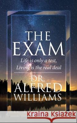 The Exam: Life is only a test, Living is the real deal Alfred Williams 9781639450305 Writers Branding LLC - książka