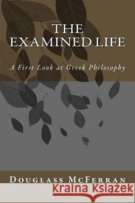 The Examined Life: A First Look at Greek Philosophy Douglass McFerran 9781973887249 Createspace Independent Publishing Platform - książka