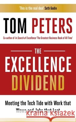 The Excellence Dividend: Meeting the Tech Tide with Work that Wows and Jobs that Last Tom Peters 9781473690264 John Murray Press - książka