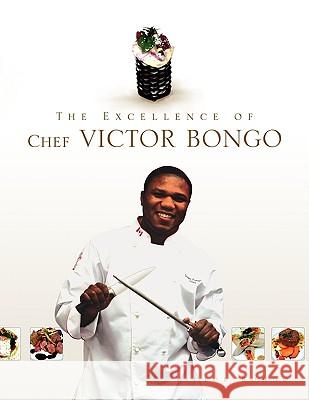 The Excellence of Chef Victor Bongo Victor Bongo 9781441500953 Xlibris Us - książka
