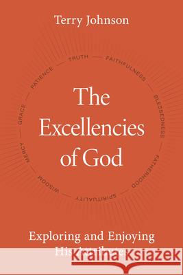 The Excellencies of God: Exploring and Enjoying His Attributes Terry Johnson 9781601789303 Reformation Heritage Books - książka