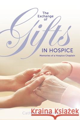 The Exchange of Gifts in Hospice: Memories of a Hospice Chaplain Catherine Labinski 9781948365192 Ten16 Press - książka