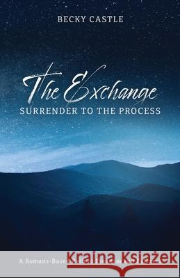 The Exchange: Surrender to the Process: A Romans-Based Path to Freedom and Fullness Becky Castle 9781632964618 Lucid Books - książka