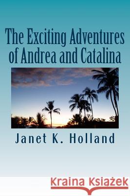 The Exciting Adventures of Andrea and Catalina Janet K. Holland 9781511717243 Createspace - książka