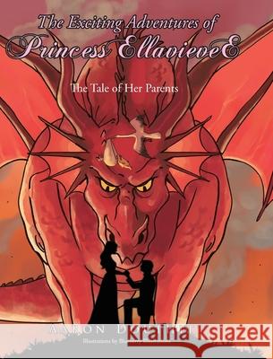 The Exciting Adventures of Princess EllavieveE: The Tale of Her Parents Aaron Douthitt Blueberry Illustrations 9781098003982 Christian Faith Publishing, Inc - książka