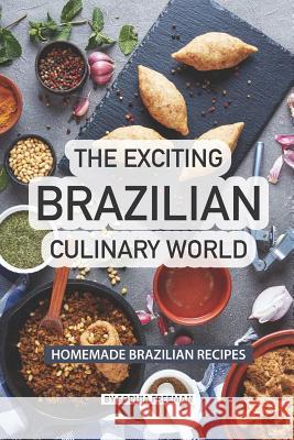 The Exciting Brazilian Culinary World: Homemade Brazilian Recipes Sophia Freeman 9781076841735 Independently Published - książka