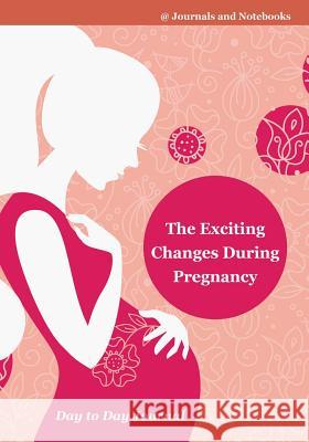 The Exciting Changes During Pregnancy Day to Day Journal @journals Notebooks 9781683266846 @Journals Notebooks - książka