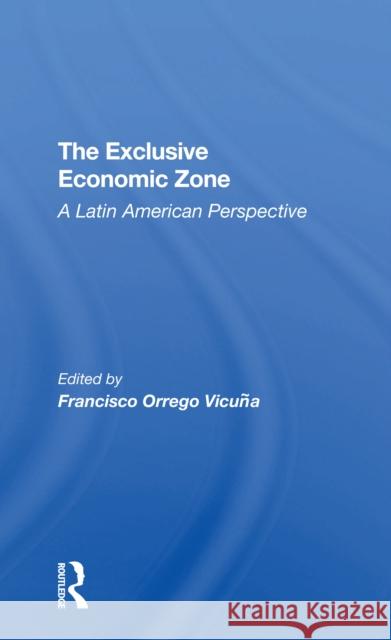 The Exclusive Economic Zone: A Latin American Perspective Francisco Orreg Francisco Orrego-Vicuna 9780367307462 Routledge - książka