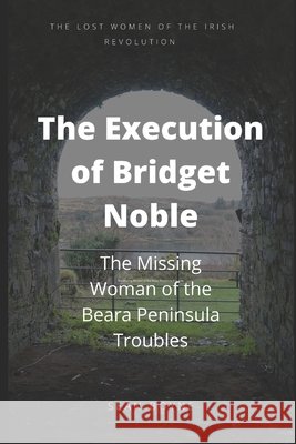 The Execution of Bridget Noble: The Missing Woman of the Beara Peninsula Troubles Sean Boyne 9798717322782 Independently Published - książka