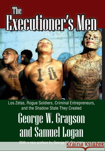 The Executioner's Men: Los Zetas, Rogue Soldiers, Criminal Entrepreneurs, and the Shadow State They Created Grayson, George W. 9781412846172  - książka